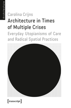 Paperback Architecture in Times of Multiple Crises: Embodied Utopianisms of Care and Radical Spatial Practice Book