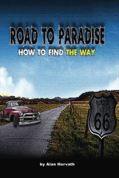 Paperback Road to Paradise: How to Find The Way - by Alan Horvath (Christian Way to Knowing Our Creator) Book