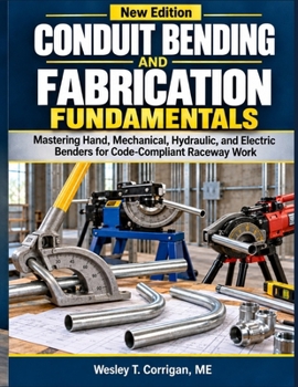 Conduit Bending And Fabrication Fundamentals: Mastering Hand, Mechanical, Hydraulic, and Electric Benders for Code-Compliant Raceway Work