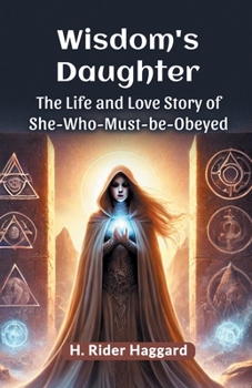 Wisdom's Daughter The Life and Love Story of She-Who-Must-be-Obeyed