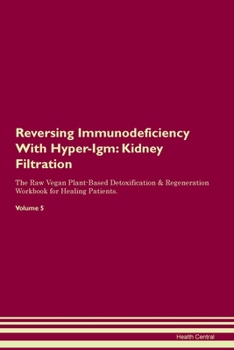 Paperback Reversing Immunodeficiency With Hyper-Igm: Kidney Filtration The Raw Vegan Plant-Based Detoxification & Regeneration Workbook for Healing Patients. Vo Book