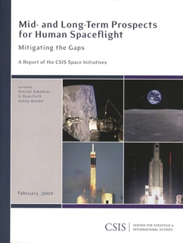 Paperback Mid- And Long-Term Prospects for Human Spaceflight: Mitigating the Gaps: A Report of the CSIS Space Initiatives Book