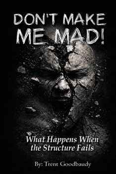 DON’T MAKE ME MAD!: What Happens When the Structure Fails (The Liberty Truth Series)