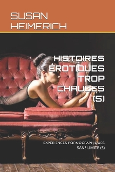 Histoires Érotiques Trop Chaudes (5): Expériences Pornographiques Sans Limite (5)