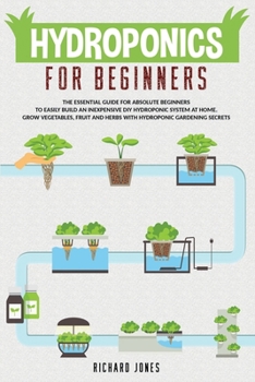 Paperback Hydroponics For Beginners: The Essential Guide For Absolute Beginners To Easily Build An Inexpensive DIY Hydroponic System At Home. Grow Vegetabl Book