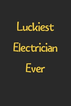 Paperback Luckiest Electrician Ever: Lined Journal, 120 Pages, 6 x 9, Funny Electrician Gift Idea, Black Matte Finish (Luckiest Electrician Ever Journal) Book
