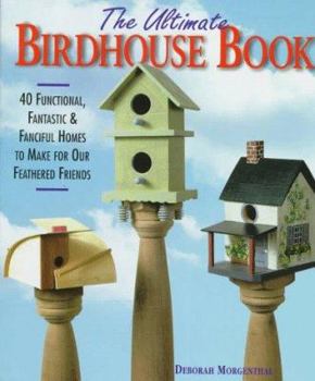 Hardcover The Ultimate Birdhouse Book: 40 Functional, Fantastic and Fanciful Homes to Make for Our Feathered Friends Book