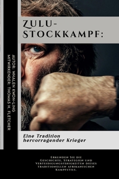 Zulu-Stockkampf: Eine Tradition hervorragender Krieger: Erkunden Sie die Geschichte, Strategien und Verteidigungsfähigkeiten dieses traditionellen ... Kampfsportanwendungen) (German Edition)