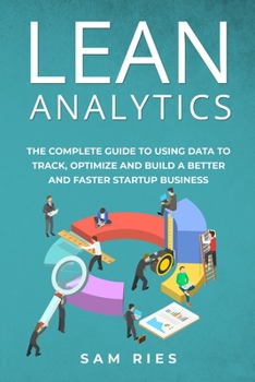 Paperback Lean Analytics: The Complete Guide to Using Data to Track, Optimize and Build a Better and Faster Startup Business Book