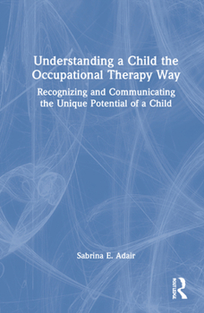 Hardcover Understanding a Child the Occupational Therapy Way: Recognizing and Communicating the Unique Potential of a Child Book