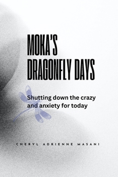 Paperback Moka's Dragonfly Days: Shutting down the crazy and anxiety for today Book