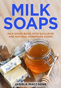 Paperback Milk Soaps: Milk Soaps Book with Exclusive and Natural Homemade Soaps Book