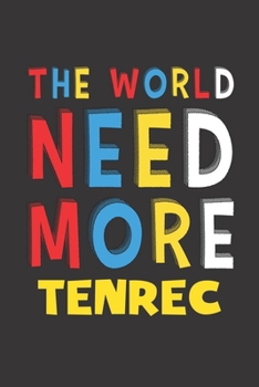 The World Need More Tenrec: Tenrec Lovers Funny Gifts Journal Lined Notebook 6x9 120 Pages
