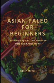 Paperback Asian Paleo for Beginners: Learn the easy and fresh recipes to enjoy asian paleo meals Book