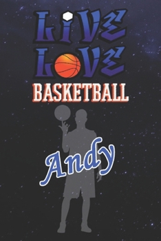 Live Love Basketball Andy : The Perfect Notebook For Proud Basketball Fans Or Players | Forever Suitbale Gift For Boys | Diary | College Ruled | ... - 6 x 9 Inch - Notebook - Notepad - Paperback