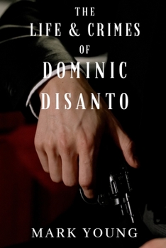 The Life and Crimes of Dominic DiSanto: A Mobster's Memoir