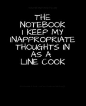 Paperback The Notebook I Keep My Inappropriate Thoughts In As A Line Cook: BLANK - JOURNAL - NOTEBOOK - COLLEGE RULE LINED - 7.5" X 9.25" -150 pages: Funny nove Book