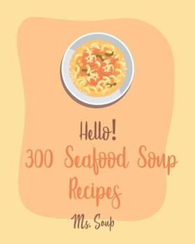 Paperback Hello! 300 Seafood Soup Recipes: Best Seafood Soup Cookbook Ever For Beginners [Book 1] Book