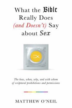 Paperback What the Bible Really Does (and Doesn't Say) about Sex: The How, When, Why, and with Whom of Scriptural Prohibitions and Permissions Book