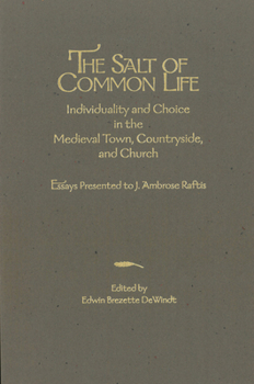 The Salt of Common Life: Individuality and Choice in the Medieval Town, Countryside, and Church : Essays Presented to J. Ambrose Raftis (Studies in Medieval Culture)