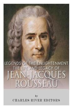 Legends of The Enlightenment: The Life and Legacy of Jean Jacques Rousseau