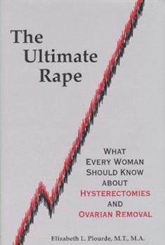 Hardcover The Ultimate Rape: What Every Woman Should Know about Hysterectomies and Ovarian Removal Book