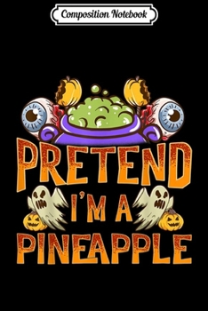 Composition Notebook: Pretend I'm A Pineapple Costume Halloween Party  Journal/Notebook Blank Lined Ruled 6x9 100 Pages