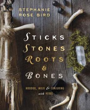 Paperback Sticks, Stones, Roots & Bones: Hoodoo, Mojo & Conjuring with Herbs Book