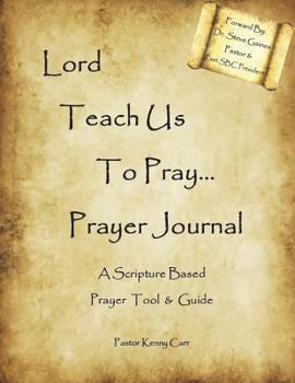 Paperback Lord Teach Us To Pray...Prayer Journal: A Scripture Based Prayer Tool & Guide Book