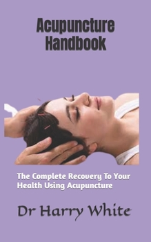 Paperback Acupuncture Handbook: The Complete Recovery To Your Health Using Acupuncture Book