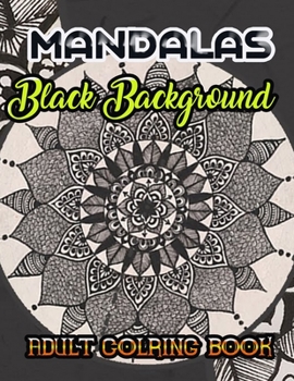 Black Background Mandalas adult colring book: Coloring Book for Adults: + 50 Mandala Adult Coloring Book 100 Black & White Mandala Page: Relaxation, Focusing, Meditation and Stress Relief