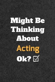Might Be Thinking about Acting Ok? Funny /Lined Notebook/Journal Great Office School Writing Note Taking : Lined Notebook/ Journal 120 Pages , Soft Cover , Matte Finish