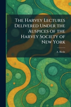 The Harvey Lectures Delivered Under the Auspices of the Harvey Society of New York