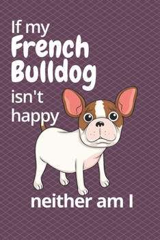 Paperback If my French Bulldog isn't happy neither am I: For French Bulldog Fans Book