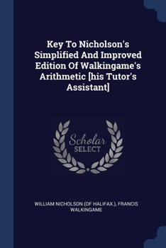 Paperback Key To Nicholson's Simplified And Improved Edition Of Walkingame's Arithmetic [his Tutor's Assistant] Book