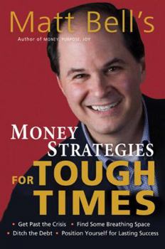 Paperback Matt Bell's Money Strategies for Tough Times: Get Past the Crisis, Find Some Breathing Space, Ditch the Debt, Position Yourself for Lasting Success Book