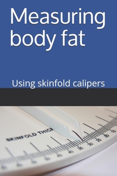 Paperback Measuring Body Fat - using skinfold calipers: Using skinfold calipers, with the four site method on adults. Book