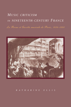 Paperback Music Criticism in Nineteenth-Century France: La Revue Et Gazette Musicale de Paris 1834 80 Book