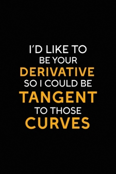 I'd Like To Be Your Derivative So I could Be Tangent To Those Curves: All Purpose 6x9 Blank Lined Notebook Journal Way Better Than A Card Trendy Unique Gift Black Solid Calculus