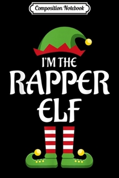 Composition Notebook: I'm The Rapper Elf Family Matching Group Christmas Gift Rap  Journal/Notebook Blank Lined Ruled 6x9 100 Pages