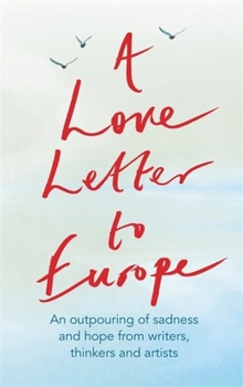Hardcover A Love Letter to Europe: An Outpouring of Sadness and Hope - Mary Beard, Shami Chakrabati, William Dalrymple, Sebastian Faulks, Neil Gaiman, Ru Book