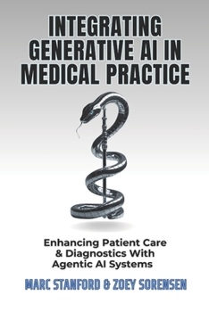 INTEGRATING GENERATIVE AI IN MEDICAL PRACTICE: Enhancing Patient Care & Diagnostics With Agentic AI Systems (Unlock the Architecture of Intelligence — Your Gateway to the World of AI)