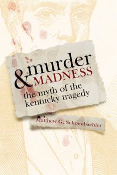 Murder and Madness: The Myth of the Kentucky Tragedy - Book  of the Topics in Kentucky History