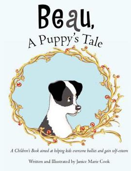 Paperback Beau, A Puppy's Tale: A Children's Book aimed at helping kids overcome bullies and gain self-esteem Book