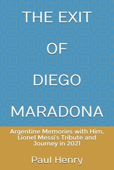 Paperback The Exit of Diego Maradona: Argentine Memories with Him, Lionel Messi's Tribute and Journey in 2021 Book