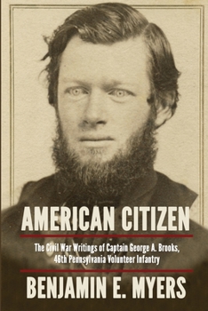 American Citizen: The Civil War writings of Captain George A. Brooks, 46th Pennsylvania Volunteer Infantry