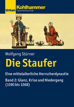 Die Staufer: Eine Mittelalterliche Herrscherdynastie - Bd. 2: Glanz, Krise Und Niedergang (1190 Bis 1268)