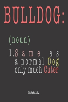 Paperback Bulldog (noun) 1. Same As A Normal Dog Only Much Cuter: Notebook Book