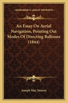 Paperback An Essay On Aerial Navigation, Pointing Out Modes Of Directing Balloons (1844) Book