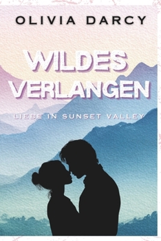 Wildes Verlangen: Ein Small-Town Enemies-to-Lovers Liebesroman (Liebe in Sunset Valley) (German Edition)